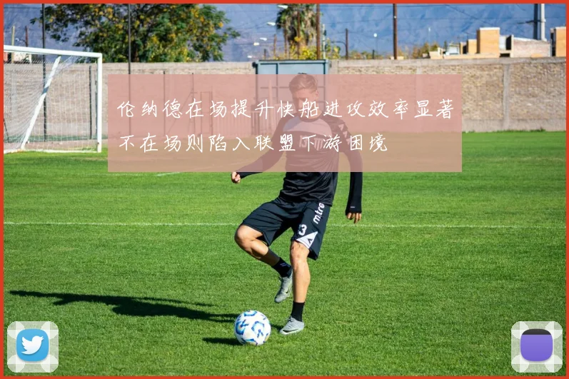 伦纳德在场提升快船进攻效率显著不在场则陷入联盟下游困境
