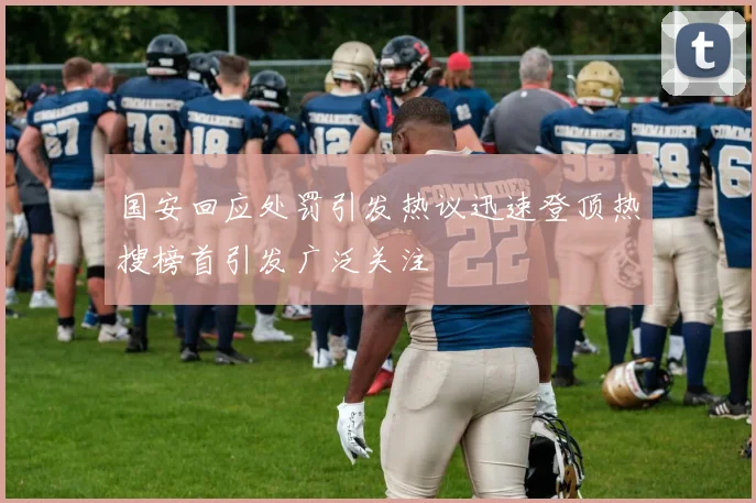 国安回应处罚引发热议迅速登顶热搜榜首引发广泛关注
