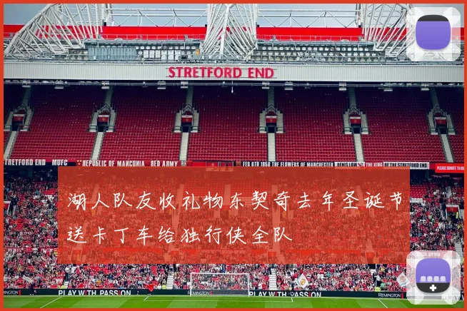 湖人队友收礼物东契奇去年圣诞节送卡丁车给独行侠全队