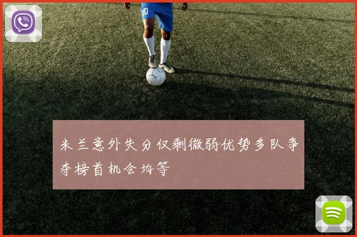 米兰意外失分仅剩微弱优势多队争夺榜首机会均等