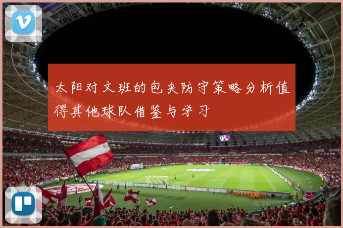 太阳对文班的包夹防守策略分析值得其他球队借鉴与学习