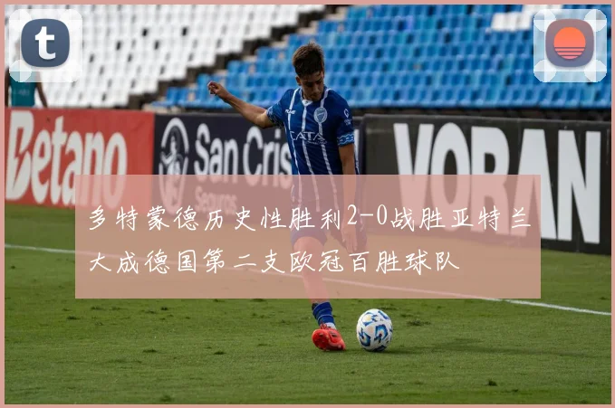 多特蒙德历史性胜利2-0战胜亚特兰大成德国第二支欧冠百胜球队